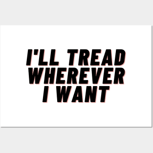 I'll Tread Wherever I Want Posters and Art